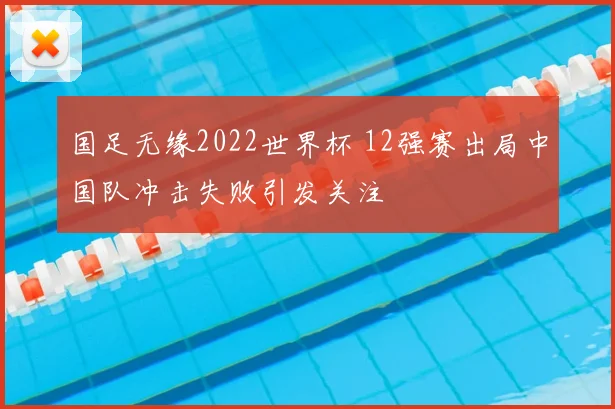 国足无缘2022世界杯 12强赛出局中国队冲击失败引发关注