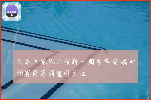 日本国家队公布新一期名单 备战世预赛阵容调整引关注