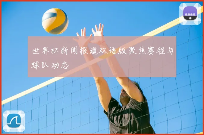 世界杯新闻报道双语版聚焦赛程与球队动态