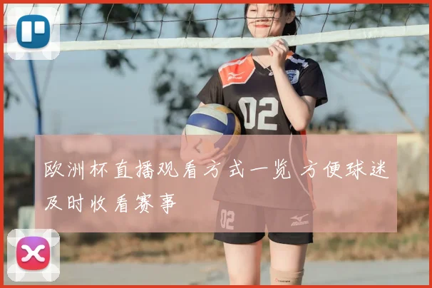 欧洲杯直播观看方式一览 方便球迷及时收看赛事